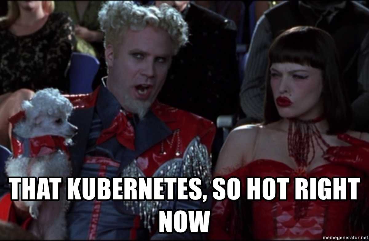Kubernetes, so hot right now