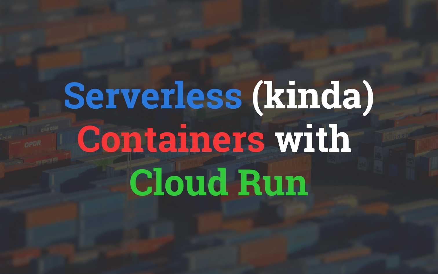 Serverless (kinda) Containers with Google Cloud Run
