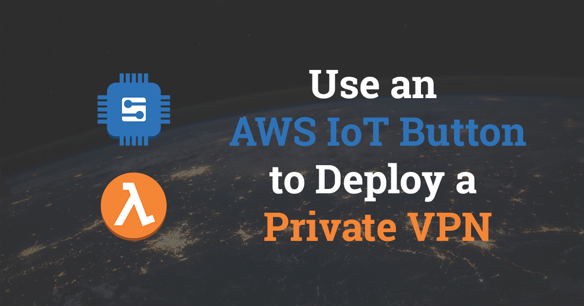 Create a Private VPN using AWS IoT Button, SNS & CloudFormation